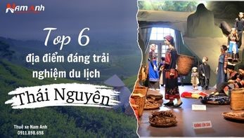 Top 6 địa điểm đáng trải nghiệm du lịch ở Thái Nguyên: Khám phá vẻ đẹp "xứ Trà"